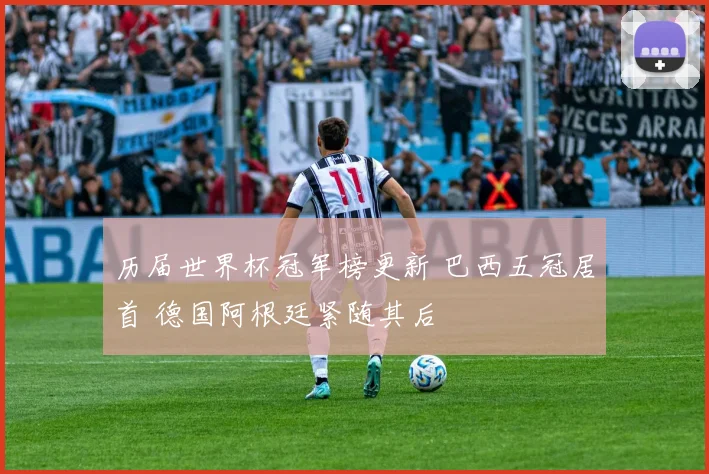 历届世界杯冠军榜更新 巴西五冠居首 德国阿根廷紧随其后