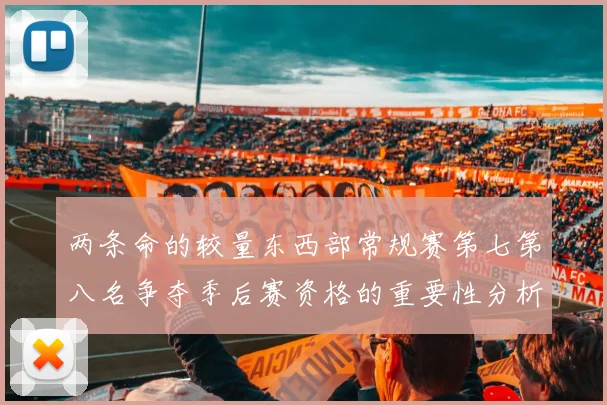两条命的较量东西部常规赛第七第八名争夺季后赛资格的重要性分析