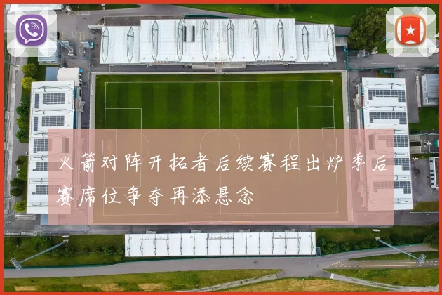 火箭对阵开拓者后续赛程出炉季后赛席位争夺再添悬念