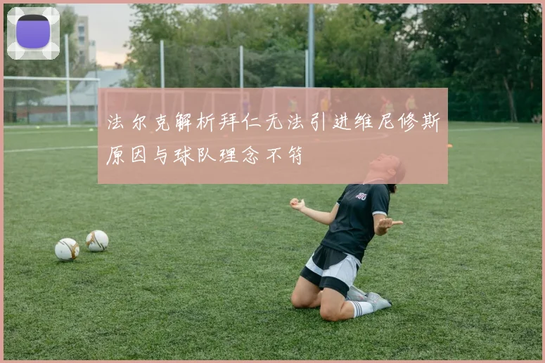 法尔克解析拜仁无法引进维尼修斯原因与球队理念不符